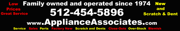 512-454-5896 Family owened and operated since 1974 service sales parts factory new scratch and dents close outes over stock blemish appliance associates www.applianceassociates.com